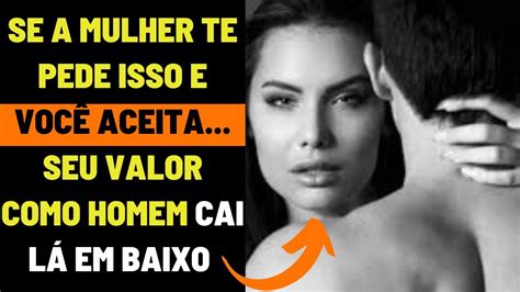 NÃO ACEITE E NEM FAÇA ESSAS COISAS POR MULHER COMO CONQUISTAR UMA