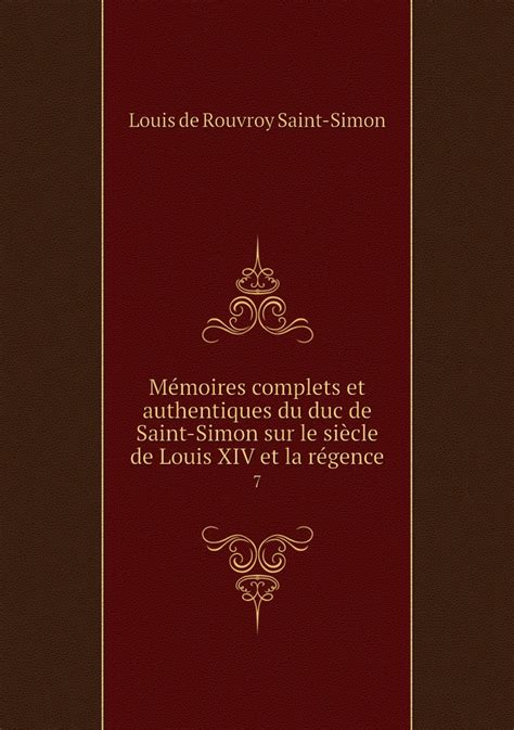 Memoires Complets Et Authentiques Du Duc De Saint Simon Sur Le Siecle