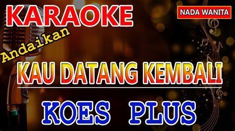 Andaikan Kau Datang Kembali Koes Plus Karaoke Hd Nada Wanita