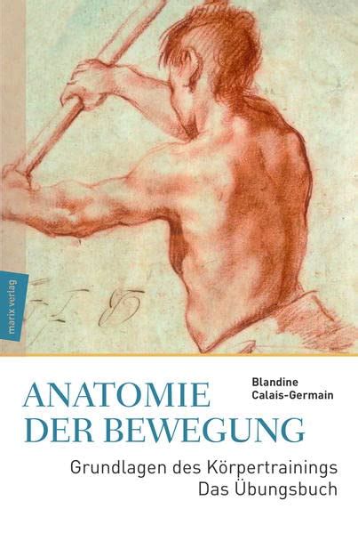 Anatomie der Bewegung Grundlagen des Körpertrainings Das Übungsbuch