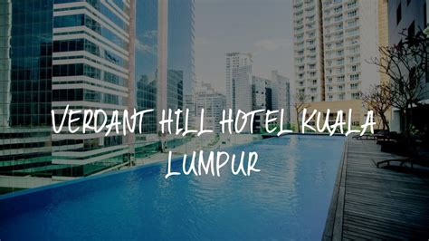 Verdant Hill Hotel Kuala Lumpur Review Kuala Lumpur Malaysia