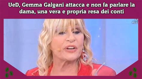 Ued Gemma Galgani Attacca E Non Fa Parlare La Dama Una Vera E Propria