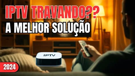 Solu O Definitiva Para Tv Box Travando E Iptv Caindo Descubra Como