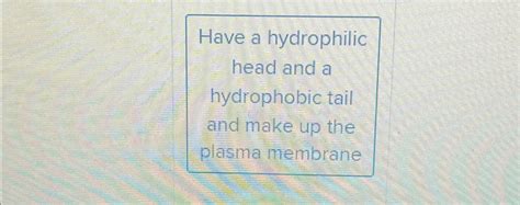 Solved Have a hydrophilic head and a hydrophobic tail and | Chegg.com