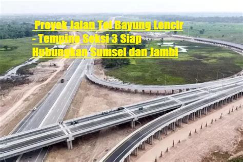 Siap Beroperasi Juli Proyek Jalan Tol Bayung Lencir Tempino