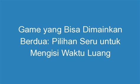 Game Yang Bisa Dimainkan Berdua Pilihan Seru Untuk Mengisi Waktu