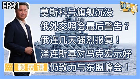 《谦言谦语》赖岳谦 第三十一集 公開版｜莫斯科号旗舰沉没 俄外交照会最后警告？ ｜ Youtube