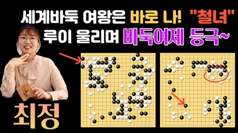 세계바둑 여왕은 바로 나 최정 철녀 루이나이웨이 울리며 바둑 여제 등극~ 최정 Vs 루이나이웨이 제510회 궁륭산병성배