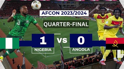 NIGERIA VS ANGOLA QUARTER FINAL AFCON 2023 2024 2ND HALF QUARTER