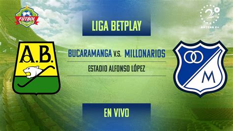 En Vivo F Tbol Visitante Bucaramanga Vs Millonarios Jornada