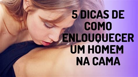 Como Enlouquecer Um Homem Na Cama 5 Dicas Para Você Entender Melhor O