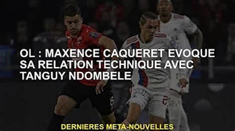 OL Maxence Caqueret Sur Sa Relation Technique Avec Tanguy Ndombele