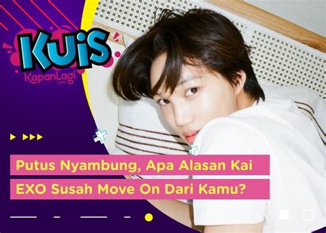 Kuis Korea Putus Nyambung Apa Hal Yang Bikin Kai Exo Susah Move On