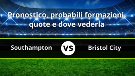 Southampton Bristol City Pronostico Formazioni Streaming