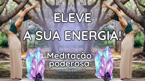 MEDITAÇÃO GUIADA Eleve a sua energia esta prática poderosa YouTube