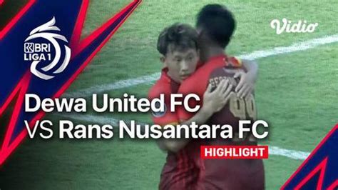 VIDEO Highlights BRI Liga 1 Dewa United Ditahan Imbang RANS Nusantara