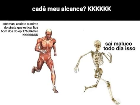 Cadê meu alcance KKKKKK coé man assiste o anime do pirata que estica