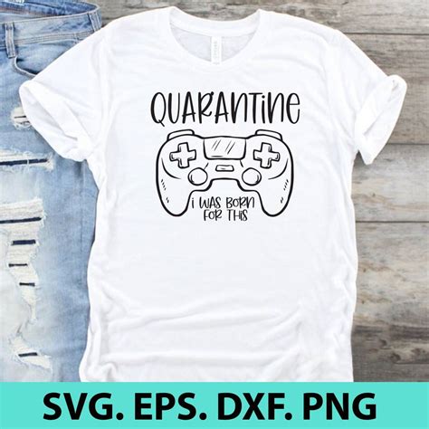 Quarantine I Was Born For This Gamer Quarantine Svg Dxf Png Eps