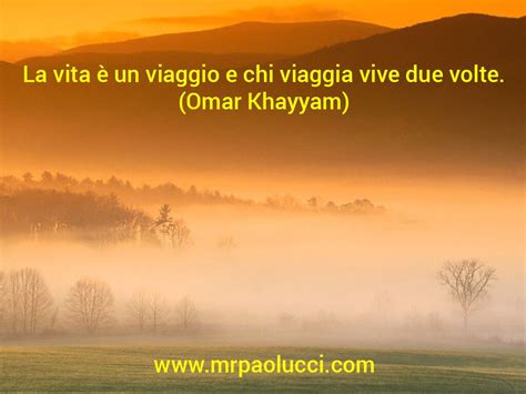 La Vita Un Viaggio E Chi Viaggia Vive Due Volte Omar Khayyam