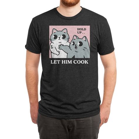 Let Him Cook Men S T Shirt Triblend Rarpoint S Artist Shop