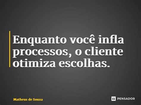 Enquanto você infla processos o Matheus de Souza Pensador