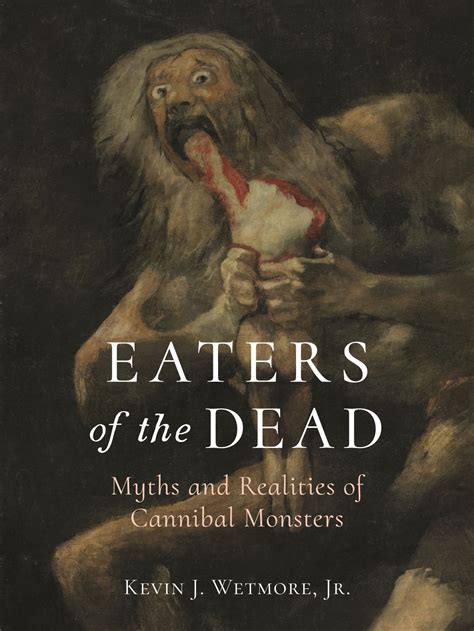 Eaters Of The Dead Myths And Realities Of Cannibal Monsters Wetmore Jr