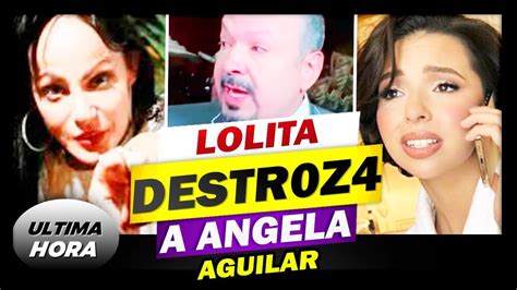 Lolita Cort S Enloquece Destroza A Ngela Aguilar En P Blico