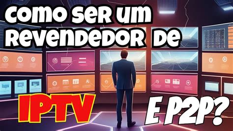 Como Ser Revendedor De Iptv E P P Revenda Painel Youtube