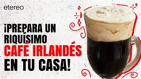 PREPARA UN RIQUÍSIMO CAFÉ IRLANDÉS EN TU CASA ETEREODRINKS