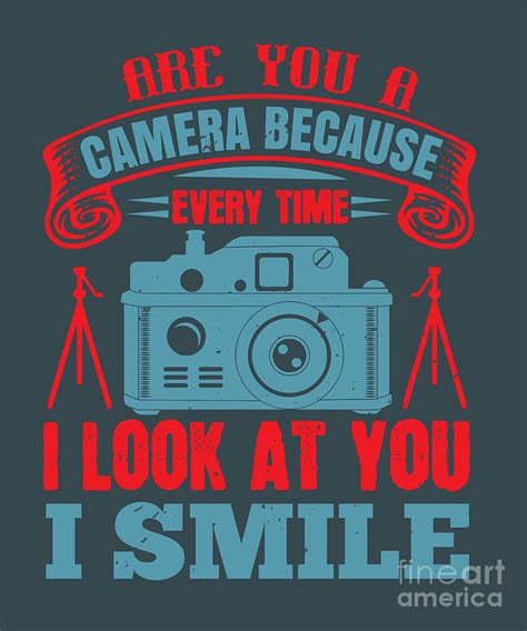 Photograph T Are You A Camera Because Everytime I Look At You I