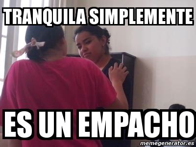 Meme Personalizado Tranquila Simplemente Es Un Empacho