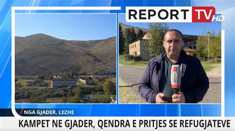 Report TV Kampet në Gjadër qendra e pritjes së refugjatëve YouTube