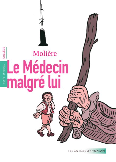 Le Médecin malgré lui Les Ateliers d Actes Sud