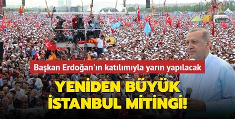 Yeniden Büyük İstanbul Mitingi Başkan Erdoğan ın katılımıyla yarın