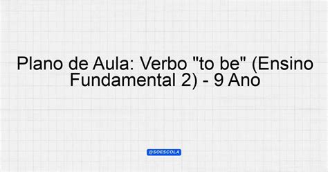 Plano de Aula Verbo to be Ensino Fundamental 2 9º Ano