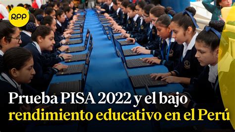 Prueba Pisa 2022 Y El Bajo Rendimiento Educativo En El Perú Youtube