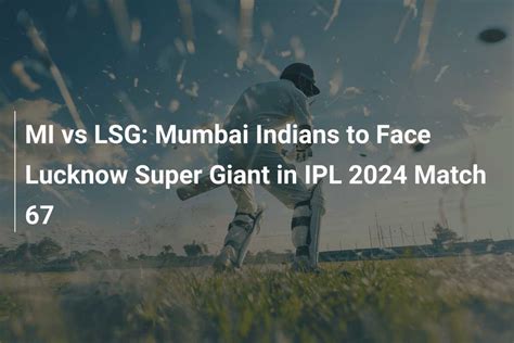 MI Vs LSG Mumbai Indians To Face Lucknow Super Giant In IPL 2024 Match