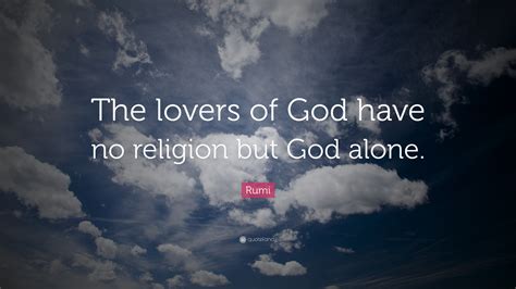 Rumi Quote The Lovers Of God Have No Religion But God Alone”