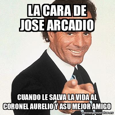 Meme Julio Iglesias La Cara De Jose Arcadio Cuando Le Salva La Vida