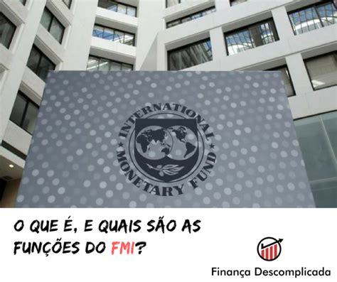 O Que é O Fmi E Quais Suas Funções Finança Descomplicada