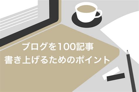 【悲報】ブログを100記事書いたら稼げるはウソ？理由や優先すべきポイント6つを解説 Brain Media