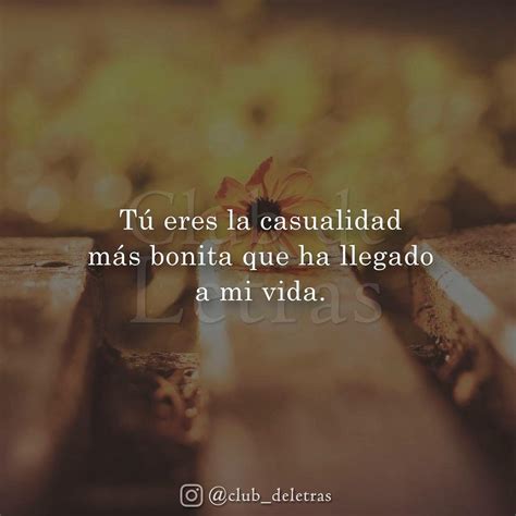 T Eres La Casualidad M S Bonita Que Ha Llegado A Mi Vida Frases