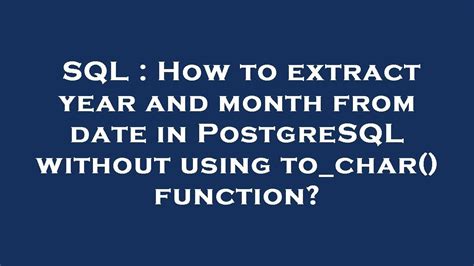 Sql How To Extract Year And Month From Date In Postgresql Without Using Tochar Function