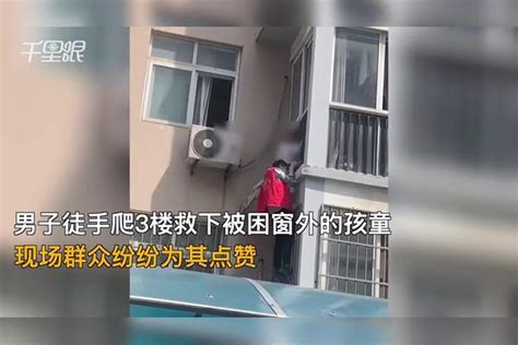 【河南】男子徒手爬3楼救下被困窗外的孩童：现场群众纷纷为其点赞孩童群众男子