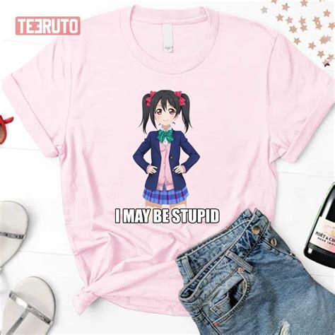 I May Be Stupid Nico Yazawa Love Live! School Idol Project Meme Unisex Sweatshirt - Teeruto