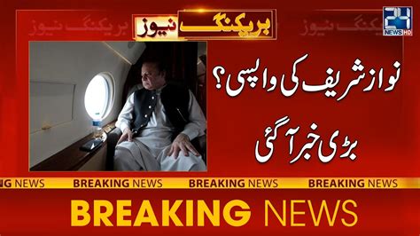 Nawaz Sharif Return To Pakistan Big News 24 News HD YouTube