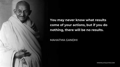 Mahatma Gandhi Quote You May Never Know What Results Come Of Your Actions But If You Do