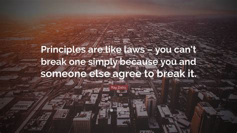 Ray Dalio Quote: “Principles are like laws – you can’t break one simply