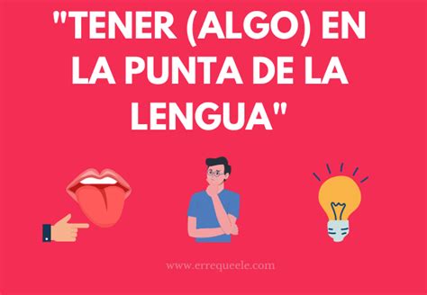 Qué Significa Tener Algo En La Punta De La Lengua Erre Que Ele