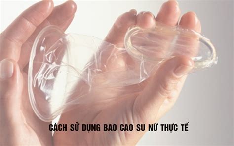 Cách sử dụng bao cao su nữ thực tế như thế nào cho đúng và an toàn